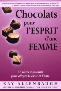 Kay Allenbaugh - Chocolats Pour L'Esprit D'Une Femme. 77 Recits Inspirants Pour Alleger Le Coeur Et L'Ame.