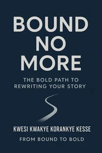 Bound No More:The Bold Path to Rewriting Your Story