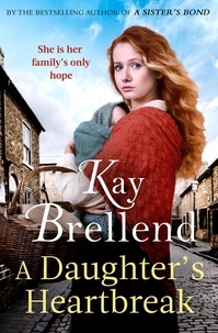 Kay Brellend - A Daughter's Heartbreak - A captivating, heartbreaking World War One saga, inspired by true events.