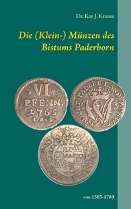 Kay J. Krause - Die (Klein-) Münzen des Bistums Paderborn - von 1585 bis 1789.
