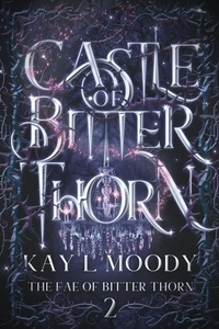  Kay L. Moody - Castle of Bitter Thorn - The Fae of Bitter Thorn, #2.