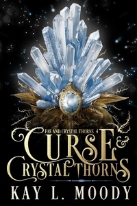  Kay L. Moody - Curse and Crystal Thorns - Fae and Crystal Thorns, #4.