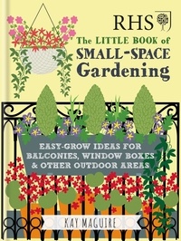 Kay Maguire - RHS Little Book of Small-Space Gardening - Easy-grow Ideas for Balconies, Window Boxes &amp; Other Outdoor Areas.