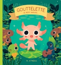 Kay O'Neill - Gouttelette - Le petit axolotl.