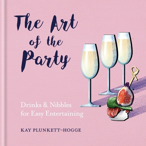 The Art of the Party. Drinks &amp; Nibbles for Easy Entertaining