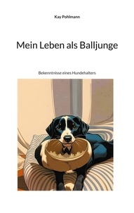 Kay Pohlmann - Mein Leben als Balljunge - Bekenntnisse eines Hundehalters.