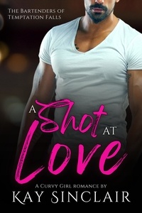  Kay Sinclair - A Shot at Love: A Curvy Girl Romance - The Bartenders of Temptation Falls.