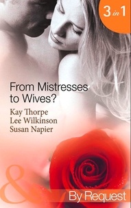 Kay Thorpe et Lee Wilkinson - From Mistresses To Wives? - Mistress to a Bachelor / His Mistress by Marriage / Accidental Mistress.