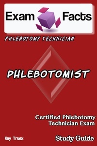  Kay Truex - Exam Facts CPT Certified Phlebotomy Technician Exam Study Guide - Exam Facts.
