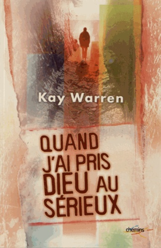 Kay Warren - Quand j'ai pris Dieu au sérieux.
