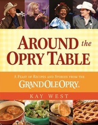 Kay West - Around the Opry Table - A Feast of Recipes and Stories from the Grand Ole Opry.