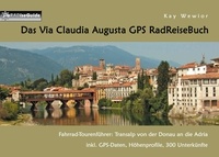 Kay Wewior - Das Via Claudia Augusta GPS RadReiseBuch - Fahrrad-Tourenführer: Transalp von der Donau an die Adria. inkl. GPS-Daten, Höhenprofile, 300 Unterkünfte.