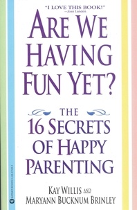 Kay Willis et Maryann Bucknum Brinley - Are We Having Fun Yet? - The 16 Secrets of Happy Parenting.