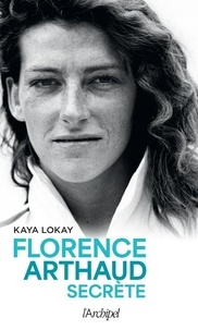 Téléchargement gratuit de livres de qualité Florence Arthaud secrète (Litterature Francaise) par Kaya Lokay RTF PDB 9782809844931