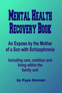 Mental Health Recovery Book - An expose by the mother of a son with schizophrenia including care, nutrition and living within the family unit