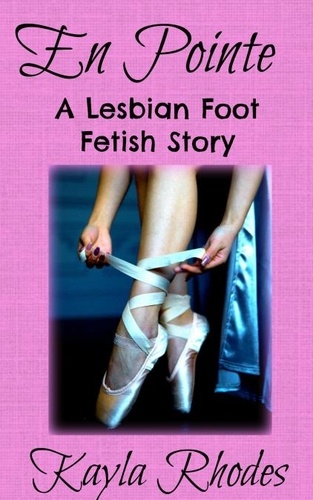 En Pointe A Lesbian Foot Fetish Story De Kayla Rhodes Epub Ebooks Decitre