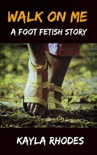  Kayla Rhodes - Walk on Me: A Foot Fetish Story.