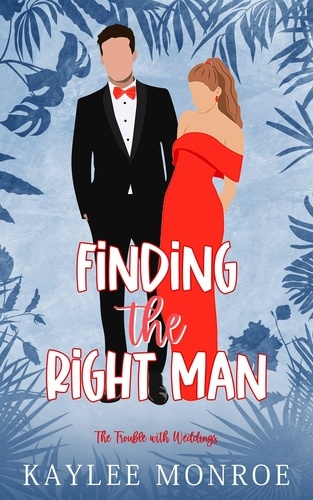  Kaylee Monroe - Finding the Right Man - The Trouble with Weddings, #3.