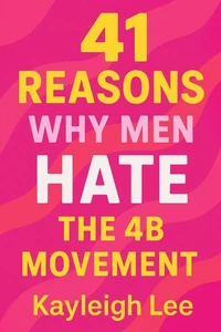 41 Reasons Men HATE the 4B Movement: Understanding Male Resistance to Female Independence