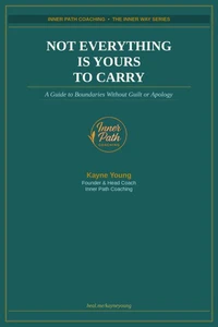 Not Everything Is Yours To Carry: A Guide to Boundaries Without Guilt or Apology