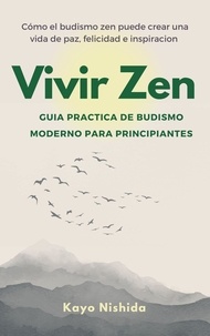 Téléchargement gratuit de fichiers PDF ebooks Vivir Zen, Budismo para Principiantes. Guia practica de budismo moderno en francais par Kayo Nishida