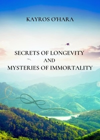  Kayros O'Hara - Secrets of Longevity and Mysteries of Immortality.