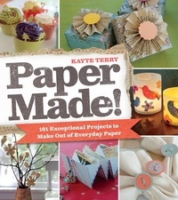 Kayte Terry - Paper Made! - 101 Exceptional Projects to Make Out of Everyday Paper.