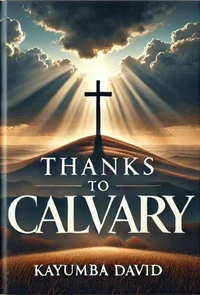 Thanks to Calvary: A Salvific Treatise on the Cross