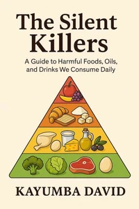 The Silent Killers  A Guide to Harmful Foods, Oils, and Drinks We Consume Daily