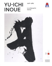 Kazue Mathon-Kurihara et Nao Otsuka - Yu-Ichi Inoue (1916-1985) - La calligraphie libérée.