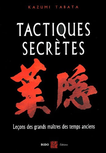 Kazumi Tabata - Tactiques secrètes - Leçons martiales des grands maîtres des temps anciens.