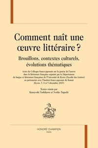 Kazuyoshi Yoshikawa et Noriko Taguchi - Comment naît une oeuvre littéraire ? - Brouillons, contextes culturels, évolutions thématiques.