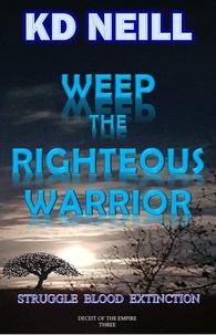  KD Neill - Weep the Righteous Warrior - Deceit of the Empire, #3.
