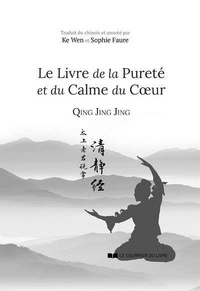 Ke Wen et Sophie Faure - Qing Jing Jing - Le Livre de la Pureté et du Calme du Coeur.