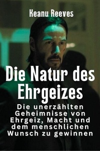 Die Natur des Ehrgeizes: Die unerzählten Geheimnisse von Ehrgeiz, Macht und dem menschlichen Wunsch zu gewinnen