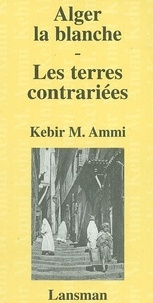 Kebir Mustapha Ammi - Alger la Blanche Les terres contrariées.