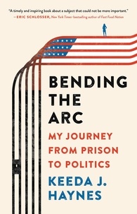 Keeda J. Haynes - Bending the Arc - My Journey from Prison to Politics.