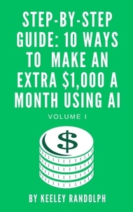  Keeley Randolph - Step-By-Step Guide: 10 Ways To Make An Extra $1,000 A Month Using AI - Artificial Intelligence, #1.