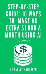 Step-By-Step Guide: 10 Ways To Make An Extra $1,000 A Month Using AI