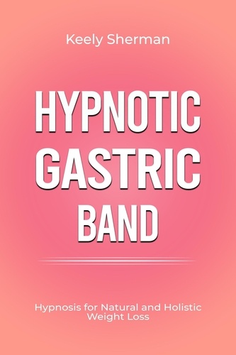  Keely Sherman - Hypnotic Gastric Band: Hypnosis for Natural and Holistic Weight Loss.
