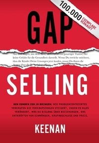  Keenan - Gap Selling: Den Kunden zum Ja bringen: Wie problembezogenes Verkaufen den Umsatz steigert, indem es alles verändert, was Sie über Beziehungen, das Überwinden von Einwänden, das Abschließen und den.