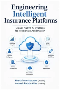 Engineering Intelligent Insurance Platforms: Cloud-Native AI Systems for Predictive Automation