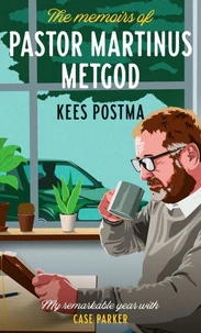 The Memoirs of Pastor Martinus Metgod : My remarkable year with Case Parker