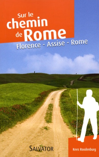 Kees Roodenburg - Le chemin de Rome par la voie franciscaine - Florence-Assise-Rome.