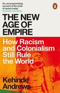 Kehinde Andrews - The New Age of Empire - How Racism and Colonialism Still Rule the World.