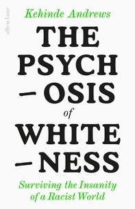 Kehinde Andrews - The Psychosis of Whiteness - Surviving the Insanity of a Racist World.