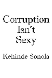 Kehinde Sonola - Corruption Isn't Sexy.