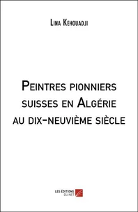 Peintres pionniers suisses en Algérie au dix-neuvième siècle