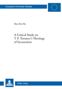 Kei ho Man - A Critical Study on T. F. Torrance’s Theology of Incarnation.