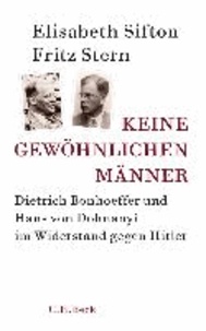 Keine gewöhnlichen Männer - Dietrich Bonhoeffer und Hans von Dohnanyi im Widerstand gegen Hitler.